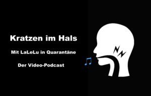 Kratzen im Hals - Mit LaLeLu in Quarantäne, der Video-Podcast